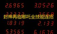 封神再临哪吒全技能连招解析 近战刺客爆发流构建指南